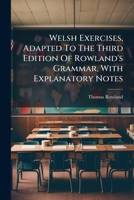 Welsh Exercises, Adapted To The Third Edition Of Rowland's Grammar, With Explanatory Notes 1024311538 Book Cover