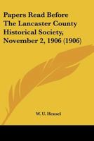 Papers Read Before the Lancaster County Historical Society, November 2, 1906 1120670586 Book Cover