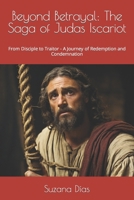 Beyond Betrayal: The Saga of Judas Iscariot: From Disciple to Traitor - A Journey of Redemption and Condemnation B0CSG54CN3 Book Cover