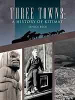 Three Towns: A History of Kitimat: Fourth Reprint: 1983 1426926294 Book Cover