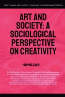 Art and Society: A Sociological Perspective On Creativity (Arts, Humanities, and Social Sciences) B0DT3Z6YTN Book Cover