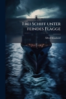 Frei Schiff unter Feindes Flagge: Urkundliche Darstellung der Bestrebungen zur Fortbildung des Seerechts seit 1856, auf Veranlassung der Bremer Handelskammer 114401929X Book Cover