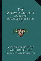 The Wigwam and the War-Path: Or Tales of the Red Indians, by Ascott R. Hope 102135595X Book Cover