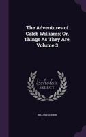 Things as They are, or, The Adventures of Caleb Williams; Volume 3 1016720785 Book Cover