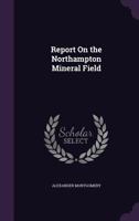 Report on the Northampton Mineral Field 1354984609 Book Cover