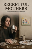 REGRETFUL MOTHERS: A compilation of true stories B0GZHPDZ9C Book Cover