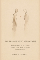 THE FEAR OF BEING REPLACEABLE: How the Need to Be Chosen Shapes Love, Work, Jealousy, and Self-Worth B0HBN8S1B5 Book Cover