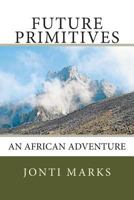 Future Primitives: An African Adventure 1497569575 Book Cover