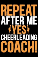 Repeat After Me Yes Cheerleading Coach: Cool Cheerleading Coach Journal Notebook - Gifts Idea for Cheerleading Coach Notebook for Men & Women. 1658852877 Book Cover