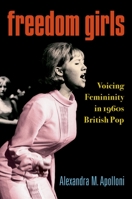 Freedom Girls: Voicing Femininity in 1960s British Pop 0190879904 Book Cover