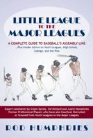 Little League to the Major Leagues: A Complete Guide to Baseball's Assembly Line ... Plus Insider Advice on Youth Leagues, High School, College, and T 1475984707 Book Cover