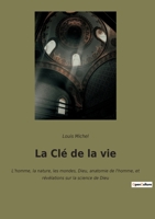 La Clé de la vie: L'homme, la nature, les mondes, Dieu, anatomie de l'homme, et révélations sur la science de Dieu 238274930X Book Cover