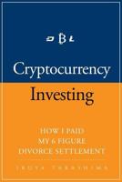 Cryptocurrency: How I Paid my 6 Figure Divorce Settlement by Cryptocurrency Investing, Cryptocurrency Trading 1976382378 Book Cover