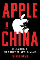 Apple in China: The Capture of the World's Greatest Company 1668053373 Book Cover