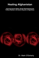Healing Afghanistan - Improving Human Rights, Gender Mainstreaming and Political Stability in the Islamic Republic of Afghanistan 1387553186 Book Cover