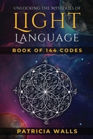 Unlocking The Mysteries of Light Language: Book of 144 Codes B0CGKZ5MQ2 Book Cover