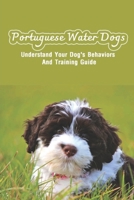 Portuguese Water Dogs: Understand Your Dog's Behaviors And Training Guide: Portuguese Water Dog Breed Information B09BZFDS5D Book Cover