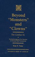 Beyond Monsters and Clowns--The Combat SS: De-Mythologizing Five Decades of German Elite Formations 076180529X Book Cover