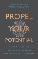 Propel Your Potential: Learn to Flourish When You Have Enough But Don't Feel Like Enough B0C79QR7TC Book Cover