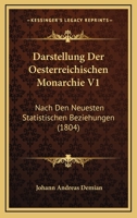 Darstellung Der Oesterreichischen Monarchie V1: Nach Den Neuesten Statistischen Beziehungen (1804) 1120512921 Book Cover