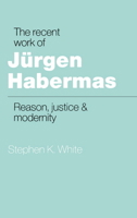 The Recent Work of Jürgen Habermas: Reason, Justice and Modernity 0521389593 Book Cover