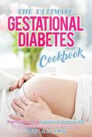 The Ultimate Gestational Diabetes Cookbook: Your Guide to the Gestational Diabetes Diet - The Only Gestational Diabetes Meal Planner You Will Ever Need 1539400824 Book Cover