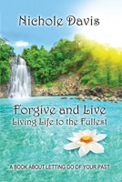 Forgive and Live: Living Life to the Fullest 0692072063 Book Cover