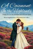 A Covenant In The Highlands: A Sweeping Tale of Love, Faith, and Redemption Amid the Wild Scottish Highlands B0F1LMX3R8 Book Cover