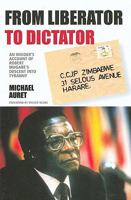From Liberator to Dictator: An Insider's Account of Robert Mugabe's Descent Into Tyranny 086486731X Book Cover