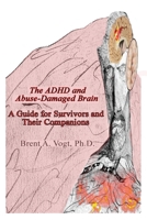 The ADHD and Abuse-Damaged Brain: A Guide for Survivors and Their Companions 0578234521 Book Cover
