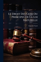 Le Droit Des Gens Ou Principes De La Loi Naturelle (French Edition) 1024532755 Book Cover
