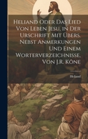 Heliand Oder Das Lied Von Leben Jesu, in Der Urschrift Mit Übers. Nebst Anmerkungen Und Einem Worterverzeichnisse, Von J.R. Köne 1020296399 Book Cover