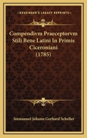 Compendivm Praeceptorvm Stili Bene Latini In Primis Ciceroniani (1785) 1247433811 Book Cover