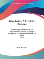 Introduction � l'Histoire Romaine: L'Ethnologie Pr�historique, Les Influences Civilisatrices � l'�poque Pr�romaine Et Les Commencements de Rome (Classic Reprint) 1272829510 Book Cover