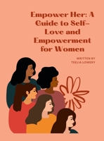Empower Her: A GUIDE TO SELF-LOVE AND EMPOWERMENT FOR WOMEN: Transforming your life through self-love, self-acceptance, and self-ca 1365403963 Book Cover