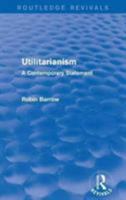Utilitarianism: A Contemporary Statement 1138925802 Book Cover