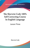 The Sherwin Cody 100% Self Correcting Course In English Language: Lesson Three 1432630695 Book Cover