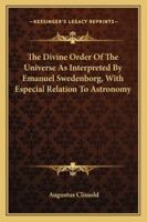 The Divine Order Of The Universe As Interpreted By Emanuel Swedenborg, With Especial Relation To Astronomy 116325861X Book Cover