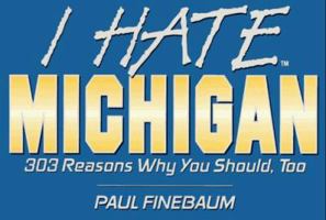 I Hate Michigan: 303 Reasons Why You Should, Too (I Hate Series) 1575871246 Book Cover