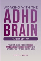 Working with the ADHD Brain (Parent Edition) : A Parent's Guide to Building Focus, Organization, and Academic Success 1971009156 Book Cover