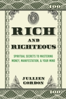 Rich & Righteous: Spiritual Secrets to Mastering Money, Manifestation, & Your Mind: Spiritual Secrets to Mastering Money, Manifestation & Your Mind: ... Mastering Money, Manifestation and Your Mind B0CCXPD4RG Book Cover