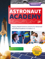 Astronaut Academy : Inquiry-Based Science Lessons for Advanced and Gifted Students in Grades 2-3 1646320956 Book Cover