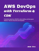 AWS DevOps with Terraform & CDK: Production pipelines, EKS/ECS, observability, and blue-green deploys—step-by-step labs and templates B0FWFF4G7F Book Cover