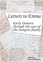 Letters to Emma: Early Oamaru through the eyes of the Sumpter family 1927166160 Book Cover