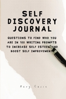 Self Discovery Journal: Questions to find who you are in 100 writing prompts to increase self esteem and boost self improvement 180112387X Book Cover