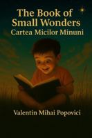 The Book of Small Wonders - Cartea Micilor Minuni: Bilingual collection of short stories (Little Miracles for Incorrigible Dreamers) B0FZX55H3R Book Cover