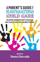 A Parent's Guide to Navigating Child Care: For anyone wondering how to choose the right place to send their children every day B08KJ557X7 Book Cover