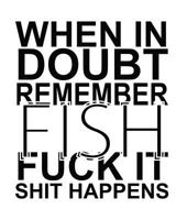 When In Doubt Remember FISH Fuck it Shit Happens 1723994138 Book Cover