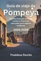 Guía de viaje de Pompeya 2025-2026: Reseñas honestas, historias ocultas e itinerarios esenciales para viajeros modernos B0G48M774C Book Cover