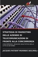 STRATEGIA DI MARKETING DELLE AZIENDE DI TELECOMUNICAZIONI DI FRONTE ALLA CONCORRENZA: CONCORRENZA. INDAGINE QUALITATIVA NELLA CITTÀ DI BUTEMBO 6206042162 Book Cover